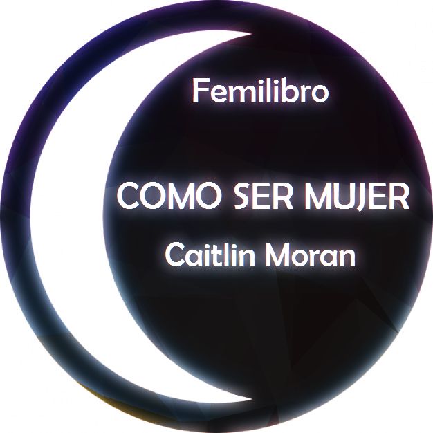 Femilibro: Como ser mujer – Caitlin Moran